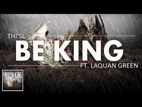 Be King  by Thi'sl ft Laquan Green