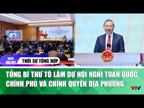 Thời sự tổng hợp 08/01: Tổng Bí thư Tô Lâm dự Hội nghị toàn quốc Chính phủ và chính quyền địa phương