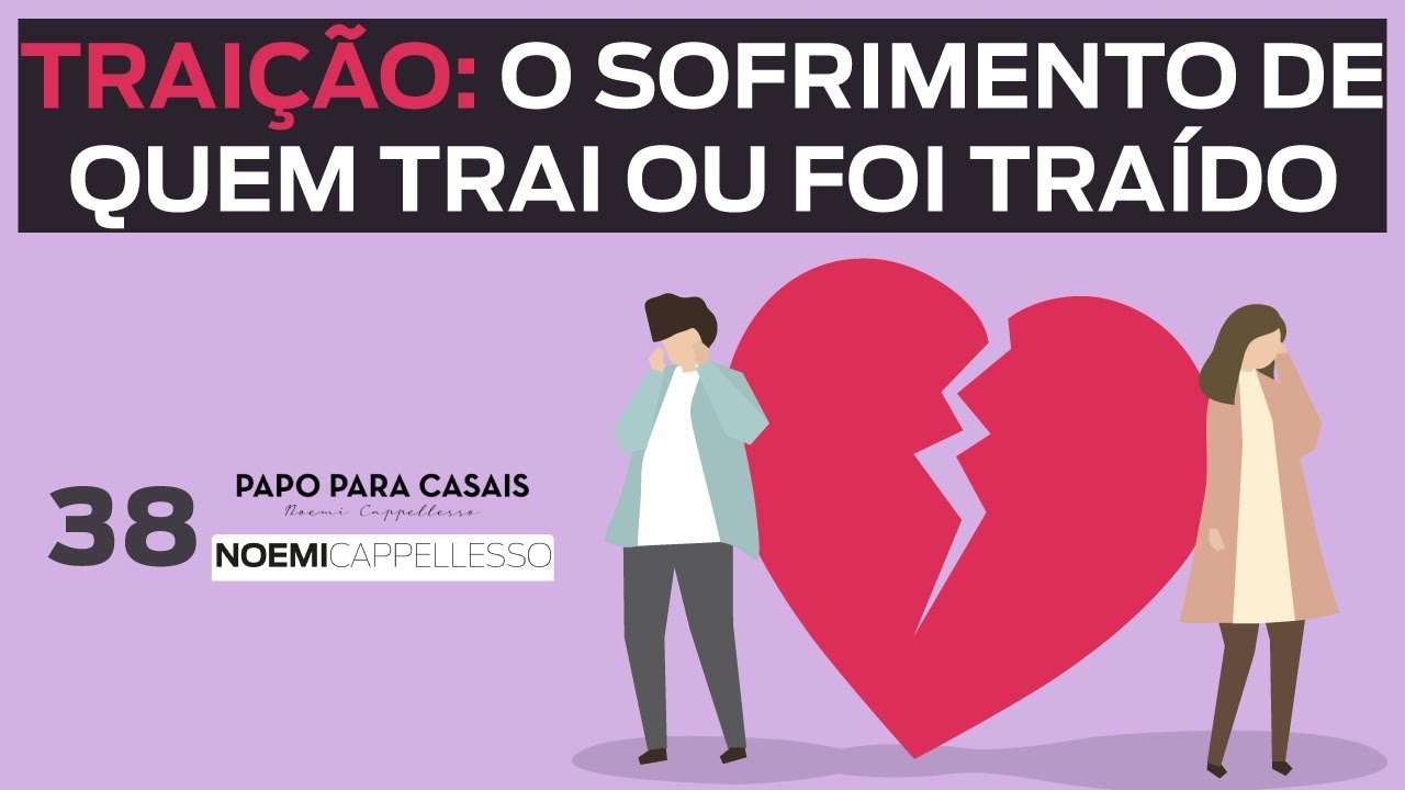 TRAIÇÃO: O SOFRIMENTO DE QUEM TRAI OU FOI TRAÍDO - Noemi Cappellesso