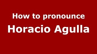 How to pronounce Horacio Agulla