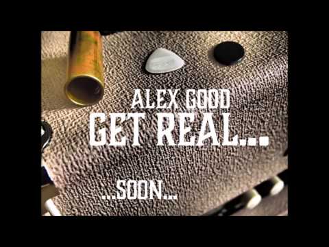 Alex Good - Get Real...soon