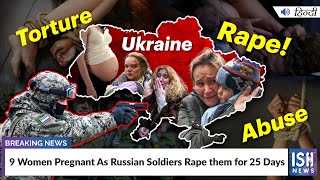 Ukraine: 9 Women Pregnant As Russian Soldiers Rape them for 25 Days