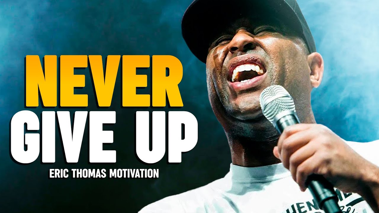 NEVER GIVE UP - Eric Thomas Motivational Speech
