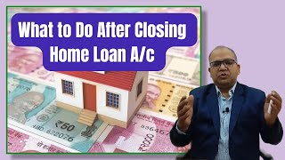 Things which a Home Loan Borrower should do After Closing Home Loan Account