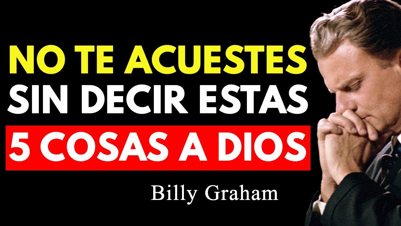 Di estas 5 Cosas a Dios siempre antes de dormir, antes de que sea tarde | Billy Graham