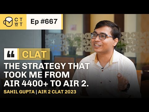 CTwT E667 - CLAT 2023 Topper Sahil Gupta AIR 2 | 2nd Attempt | AIR 4400+ to AIR 2
