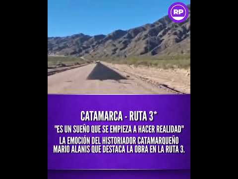 CATAMARCA - RUTA 3* "ES UN SUEÑO QUE EMPIEZA A HACER REALIDAD"