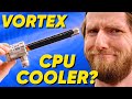 This is a CPU Cooler? - Vortex Chiller