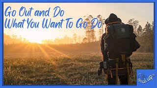 Go Out and Do What You Want To Go Do
