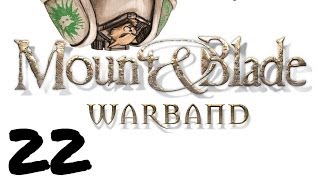 Let's Play Mount and Blade : Warband - Episode 22 - Operation Tummy Rubs