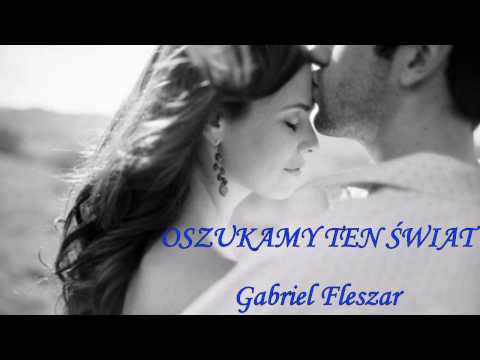 Oszukamy ten świat.... Gabriel Fleszar