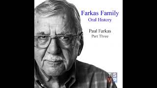 Farkas Family Oral History: Paul Farkas (Part Three)