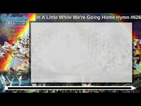 In A Little While We're Going Home Hymn #626