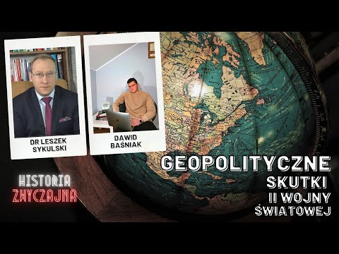 GEOPOLITYCZNE SKUTKI II WOJNY ŚWIATOWEJ | dr Leszek Sykulski i Dawid Baśniak