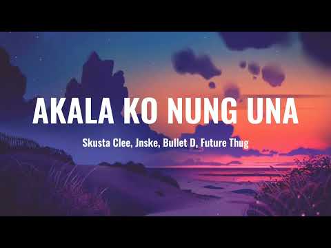 Akala Ko Nung Una - Skusta Clee, Jnske, Bullet D, Future Thug || Lyrics Video