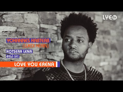 LYE.tv - Yohannes Habteab (Wedi Kerin) - Kotsera Lena | ቆጸራ ለና - LYE Eritrean music