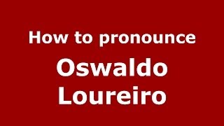 How to pronounce Oswaldo Loureiro