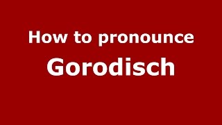 How to pronounce Gorodisch