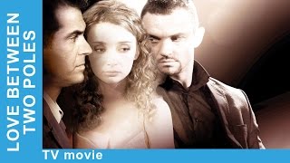 Love Between Two Poles. Russian Movie. Melodrama. English Subtitles. StarMediaEN