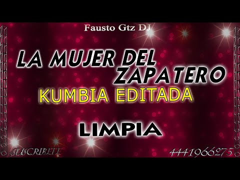 LA MUJER DEL ZAPATERO KUMBIA EDITADA - LIMPIA - KUMBIA FAUSTERA SLP