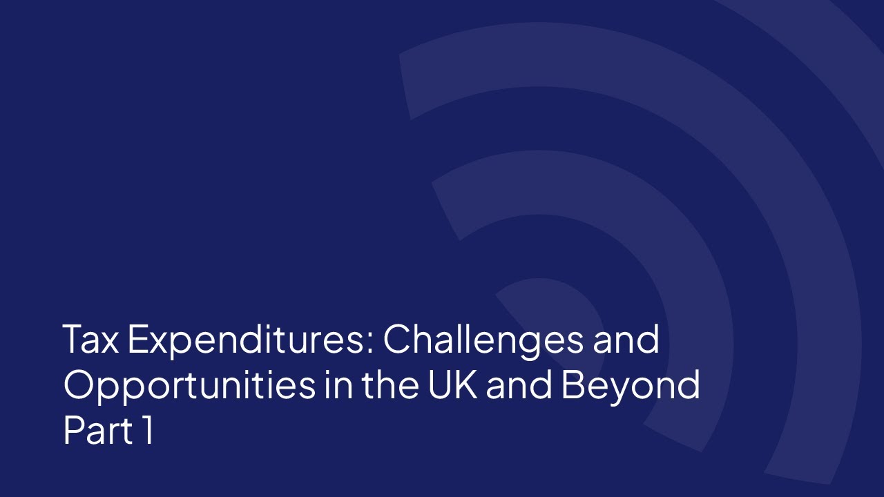 Tax Expenditures: Challenges and Opportunities in the UK and Beyond Part1