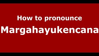 How to pronounce Margahayukencana