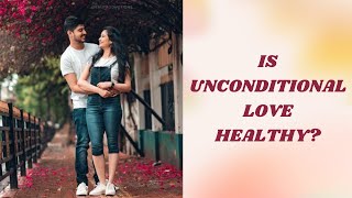 Is Unconditional Love Really Healthy? | Best Video | Love Is Unconditional