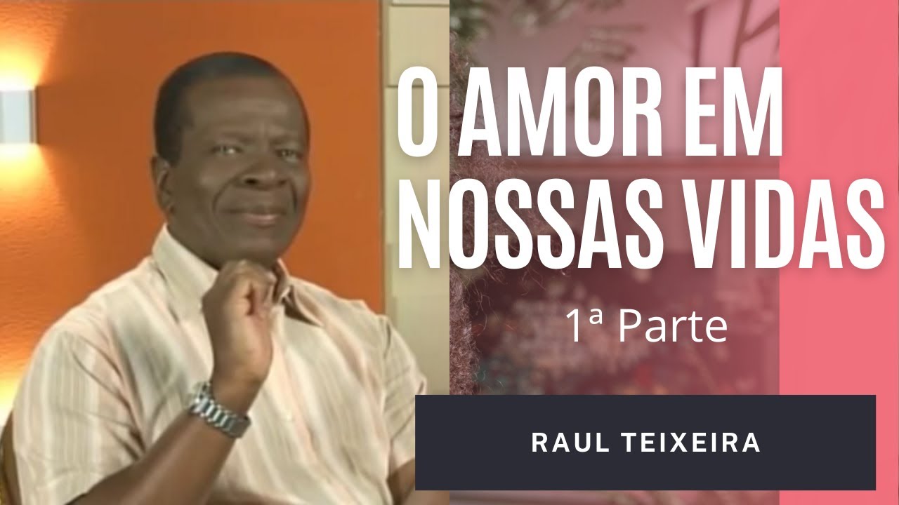 O amor em nossas vidas - 1ª parte - Raul Teixeira
