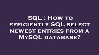 SQL : How to efficiently SQL select newest entries from a MySQL database? 