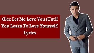 Glee Let Me Love You (Until You Learn To Love Yourself) Lyrics