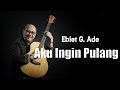 Ebit G Ade Aku Ingin Pulang Lirik