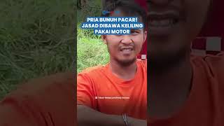 MENGERIKAN! Pria Bunuh Sang Pacar, Jasad Dibawa Keliling Pakai Motor Lalu Dibuang
