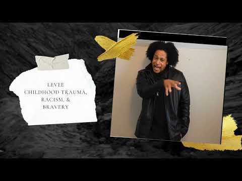 Levee: Childhood Trauma, Racism &Bravery