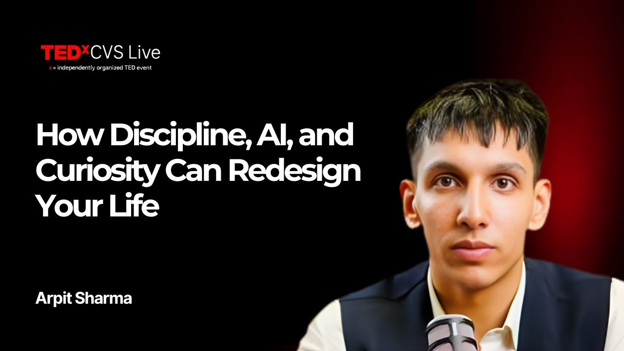 How Discipline, AI, and Curiosity Can Redesign Your Life | Arpit Sharma | TEDxCVS Live