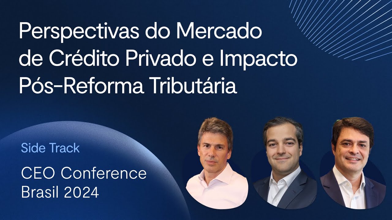 CEO Conference 2024: perspectivas do mercado de Crédito Privado e impacto pós-reforma tributária