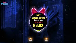 Why Would I Ever (DJ抖音版 Remix Tiktok 2023) - Paula Deanda || Hot Tiktok Douyin
