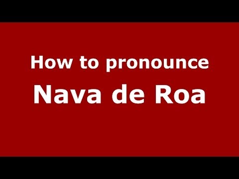 How to pronounce Nava de Roa (Spanish/Spain) - PronounceNames.com
