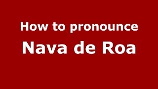 How to pronounce Nava De Roa