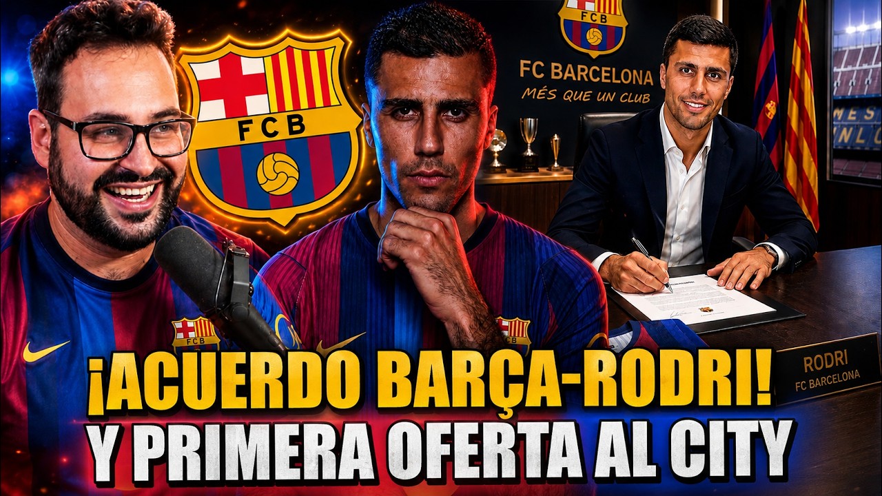 🚨¡ACUERDO RODRI-BARÇA! Y PRIMERA OFERTA al CITY ¡FICHAJE INMINENTE! HABLA su AGENTE - Los DETALLES
