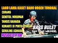 LAGU LAMA KASET BARU ORGEN TUNGGAL BASS BULET DAN TIDAK MBUNDEL