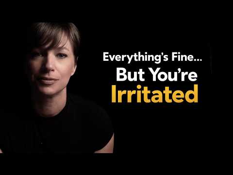 Why Everything Is Starting to Irritate You