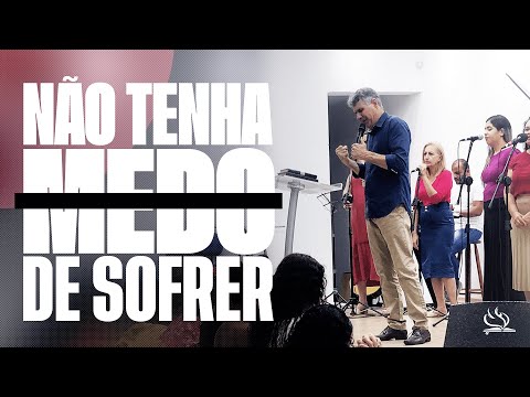 Não tenha medo de sofrer | Pr. Marcos Fernando de Oliveira