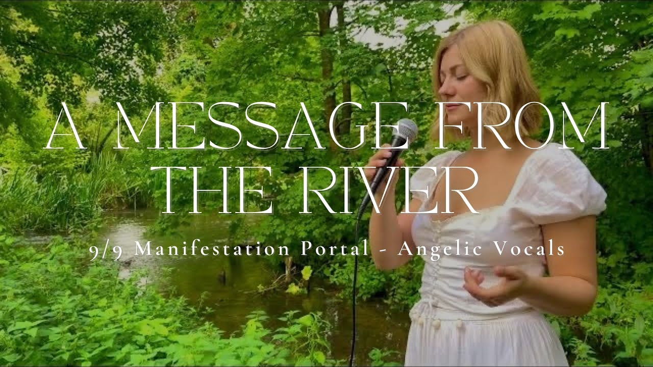 A MESSAGE FROM THE RIVER | 9/9 Manifestation Portal | 44 Minute Angelic Vocals | 432hz