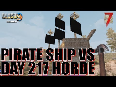 7 Days To Die - Pirate Ship VS Day 217 Horde