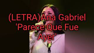 (LETRA)Ana Gabriel &#39;Parece Que Fué Ayer&#39;