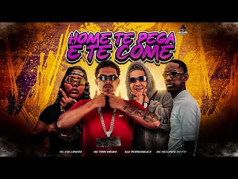 HOME TE PEGA E TE COME - MC TONY BRUXO, BLK PERNAMBUCANO, MC NEGUINHO DO ITR, MC CYCLONADA