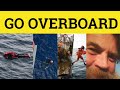🔵 Go Overboard Meaning - Went Overboard Definition - Go Overboard Examples - Idioms - Go Overboard