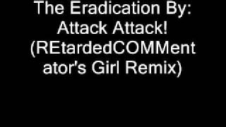 The Eradication - Attack Attack! (REtardedCOMMentator&#39;s Girl Remix)