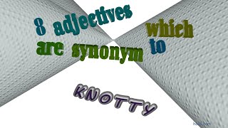 knotty - 10 adjectives having the meaning of knotty (sentence examples)