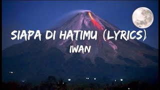 Download lagu Iwan Siapa Di Hatimu (lyrics) mp3